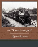 A Prisoner in Fairyland - BLACKWOOD,  Algernon - 9781438535869