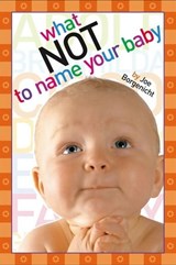 What Not to Name Your Baby - Joe Borgenicht - 9781439114841