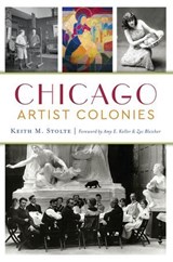 Chicago Artist Colonies - Keith M. Stolte - 9781439667491