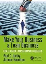 Make Your Business a Lean Business - PAUL C. (3M COMPANY,  St. Paul, Minnesota, USA) Husby ; Jerome Hamilton - 9781439829998