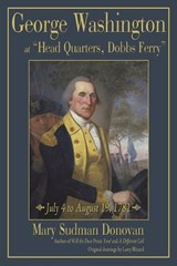George Washington at Head Quarters, Dobbs Ferry - Mary Sudman Donovan - 9781440151415