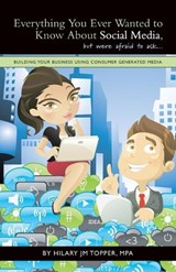 Everything You Ever Wanted to Know About Social Media, but were afraid to ask... - Hilary Jm Topper Mpa - 9781440153624