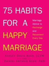 75 Habits for a Happy Marriage - Ashley Davis Bush ; Daniel Arthur Bush - 9781440562266