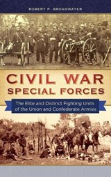 Civil War Special Forces - Robert P. Broadwater - 9781440830570