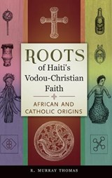 Roots of Haiti's Vodou-Christian Faith - R. Murray Thomas - 9781440832031