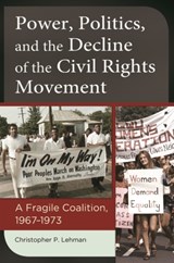 Power, Politics, and the Decline of the Civil Rights Movement - Christopher P. Lehman - 9781440832659