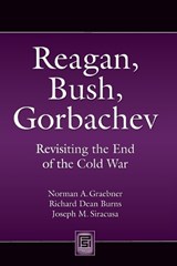 Reagan, Bush, Gorbachev - Norman A. Graebner ; Richard Dean Burns ; Joseph M. Siracusa - 9781440836343