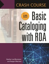 Crash Course in Basic Cataloging with RDA - Heather Lea Moulaison ; Raegan Wiechert Assistant Professor - 9781440837760