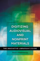 Digitizing Audiovisual and Nonprint Materials - Scott Piepenburg - 9781440837807