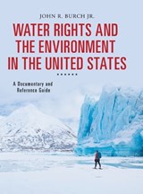 Water Rights and the Environment in the United States - John R. Burch Jr. - 9781440838026
