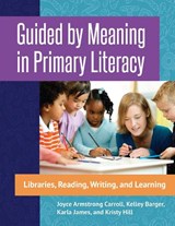 Guided by Meaning in Primary Literacy - CARROLL,  Joyce Armstrong, Ed.D, H.L.D. ; Barger, Kelley ; James, Karla ; Hill, Kristy (Fort Worth, TX, USA) - 9781440843983