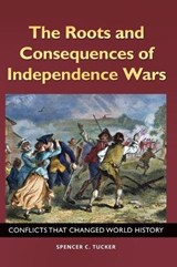 The Roots and Consequences of Independence Wars - Spencer C. Tucker - 9781440855986