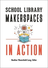 School Library Makerspaces in Action - Heather Moorefield-Lang - 9781440856969