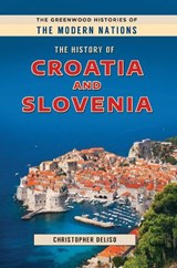 The History of Croatia and Slovenia - Christopher Deliso - 9781440873225