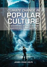 Climate Change in Popular Culture - James Craig Holte - 9781440878077