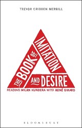 The Book of Imitation and Desire: Reading Milan Kundera with Rene Girard - Dr.  Trevor Cribben Merrill - 9781441118653