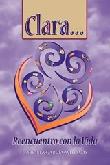 Clara... Reencuentro Con La Vida / Clara ... Encountering Life - GARCIA-WILLIAMS,  Gabriela - 9781441503619