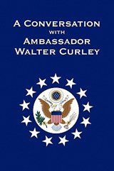 A Conversation with Ambassador Walter Curley - Walter J P Curley - 9781441563378