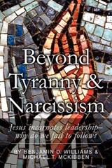 Beyond Tyranny and Narcissism - D Williams and Michael T Benjamin D Williams and Michael T McKi; Benjamin D Williams - 9781441590794