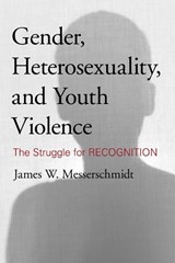 Gender, Heterosexuality, and Youth Violence - James W. Messerschmidt - 9781442213708