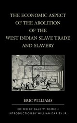 The Economic Aspect of the Abolition of the West Indian Slave Trade and Slavery - Eric Williams - 9781442231399