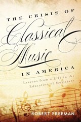 The Crisis of Classical Music in America - Robert Freeman - 9781442233027