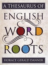A Thesaurus of English Word Roots - Horace Gerald Danner - 9781442233256