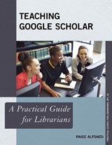 Teaching Google Scholar - Paige Alfonzo - 9781442243583