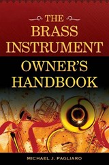 The Brass Instrument Owner's Handbook - Michael J. Pagliaro - 9781442268616