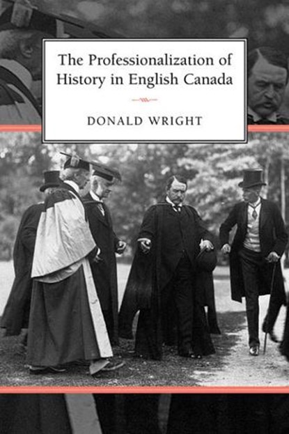 The Professionalization of History in English Canada, Donald A. Wright - Paperback - 9781442629295