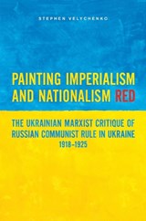 Painting Imperialism and Nationalism Red - Stephen Velychenko - 9781442648517
