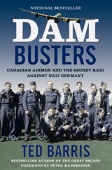 Dam Busters: Canadian Airmen and the Secret Raid Against Nazi Germany - Ted Barris - 9781443455459