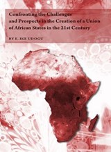 Confronting the Challenges and Prospects in the Creation of a Union of African States in the 21st Century - E. Ike Udogu - 9781443819787
