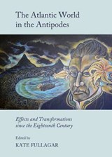 The Atlantic World in the Antipodes -  - 9781443837446