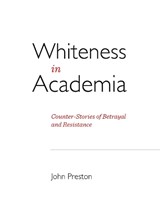 Whiteness in Academia: Counter-Stories of Betrayal and Resistance - John Preston - 9781443844734