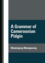 A Grammar of Cameroonian Pidgin - NKENGASONG,  Nkemngong - 9781443885997