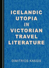 Icelandic Utopia in Victorian Travel Literature - Dimitrios Kassis - 9781443890878