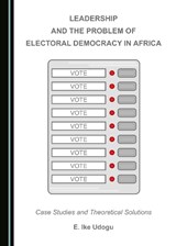 Leadership and the Problem of Electoral Democracy in Africa - E. Ike Udogu - 9781443899390
