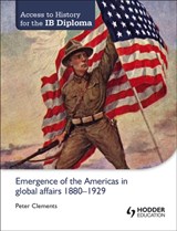 Access to History for the IB Diploma: Emergence of the Americas in global affairs 1880-1929 - Peter Clements - 9781444182286