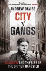 City of Gangs: Glasgow and the Rise of the British Gangster - Andrew Davies - 9781444739794
