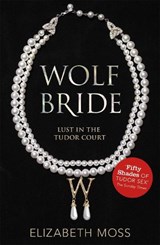 Wolf Bride (Lust in the Tudor court - Book One) - Elizabeth Moss - 9781444752427