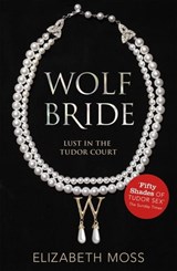 Wolf Bride (Lust in the Tudor court - Book One) - Elizabeth Moss - 9781444752434