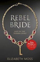 Rebel Bride (Lust in the Tudor court - Book Two) - Elizabeth Moss - 9781444752458