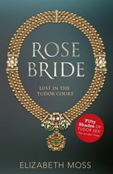 Rose Bride (Lust in the Tudor court - Book Three) - Elizabeth Moss - 9781444752465