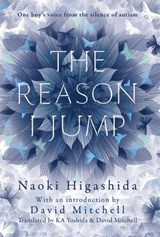 The Reason I Jump: one boy's voice from the silence of autism - Naoki Higashida - 9781444776768