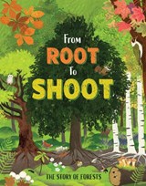 From Root to Shoot: The Story of Forests - Kay Barnham - 9781445195308
