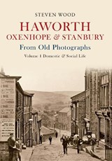Haworth, Oxenhope & Stanbury From Old Photographs Volume 1 - Steven Wood - 9781445603681