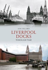 Liverpool Docks Through Time - Ian Collard - 9781445604145