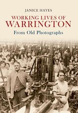 Working Lives of Warrington From Old Photographs - Janice Hayes - 9781445605265