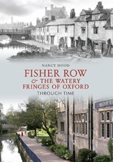 Fisher Row & the Watery Fringes of Oxford Through Time - Nancy Hood - 9781445605661